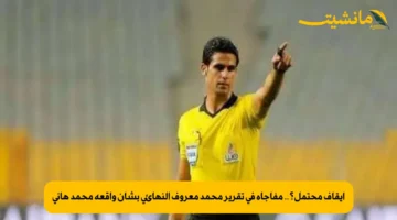 إيقاف محتمل؟.. مفاجأة في تقرير محمد معروف النهائي بشأن واقعة محمد هاني 1